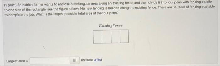 1 Point An Ostrich Farmer Wants To Enclose A Rectangular Area Along An Exislting Fence And Then Divide It Into Four Pe 1