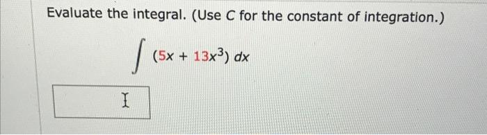 Evaluate The Integral Use C For The Constant Of Integration 5x 13x3 Dx I 1