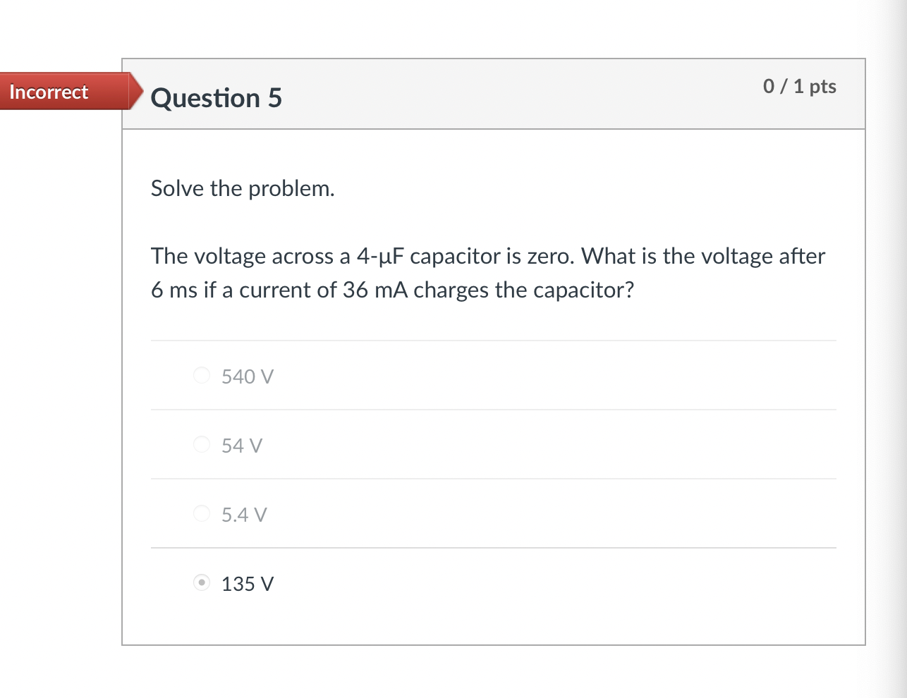 Incorrect 0 1 Pts Question 5 Solve The Problem The Voltage Across A 4 Uf Capacitor Is Zero What Is The Voltage After 1