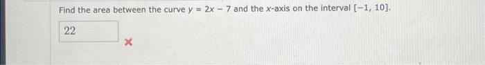 Find The Area Between The Curve Y 2x 7 And The X Axis On The Interval 1 10 22 X 1