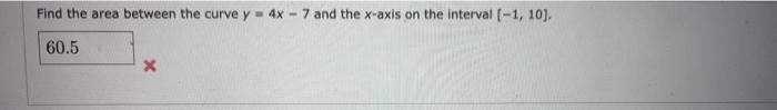 Find The Area Between The Curve Y 4x 7 And The X Axis On The Interval 1 10 60 5 X 1