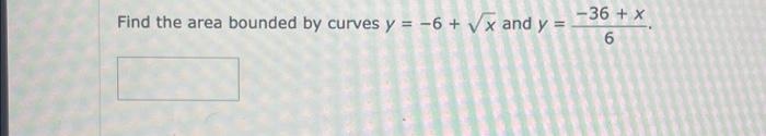 Find The Area Bounded By Curves Y 6 X And Y 36 X 6 1