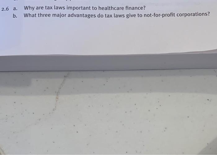 2 6 A Why Are Tax Laws Important To Healthcare Finance B What Three Major Advantages Do Tax Laws Give To Not For Prof 1