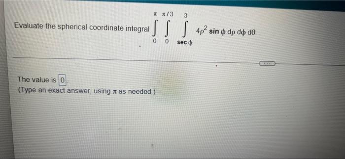 3 3 Evaluate The Spherical Coordinate Integrals Sis 4p2 Sin O Dp Do De Seco 0 0 The Value Is 0 Type An Exact Answer 1