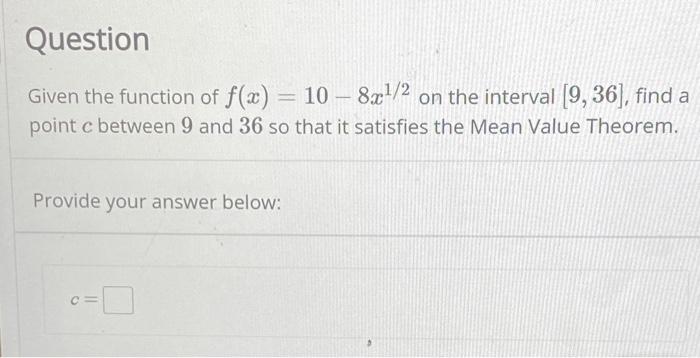 Question Given The Function Of F X 10 8x1 2 On The Interval 9 36 Find A Point C Between 9 And 36 So That It Sat 1