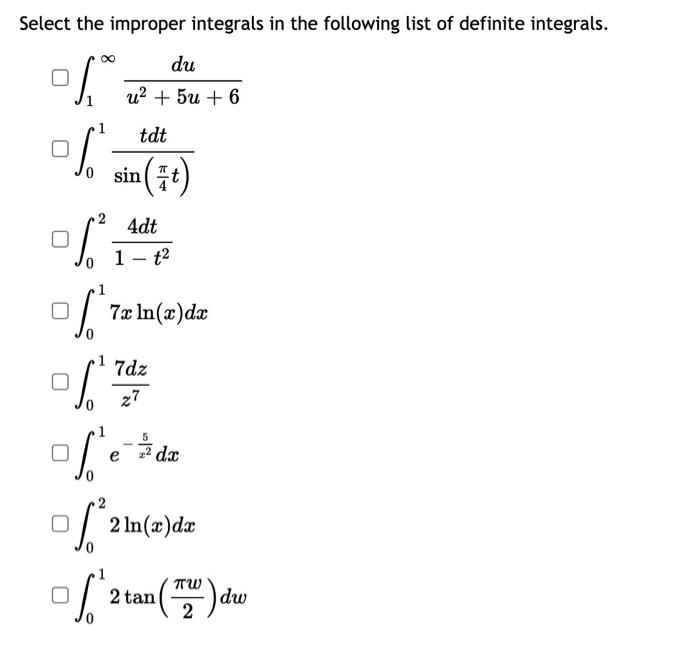 Select The Improper Integrals In The Following List Of Definite Integrals Du U2 5u 6 Tdt S Of Sin 8t S 1721 2 4d 1