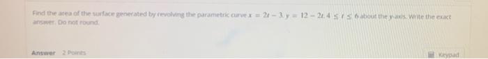 Find The Area Of The Surface Generated By Revolving The Parametric Curvex 21 3y 12 21 4 573 About The Man Write 1