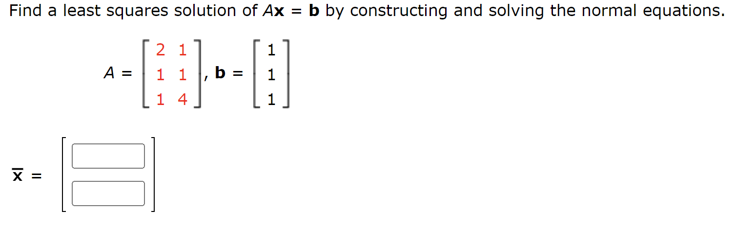 Find A Least Squares Solution Of Ax B By Constructing And Solving The Normal Equations 2 1 1 A 1 B 1 4 1 X E 1