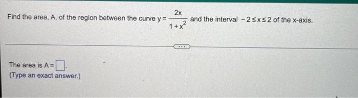 Find The Area A Of The Region Between The Curve Y 2x 1 X And The Interval 2 Sxs 2 Of The X Axis The Area Is A T 1