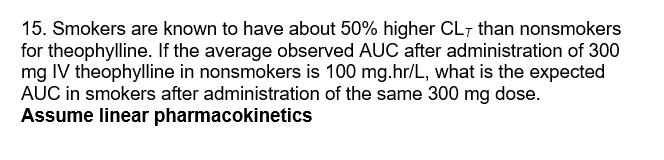 15 Smokers Are Known To Have About 50 Higher Cl7 Than Nonsmokers For Theophylline If The Average Observed Auc After A 1