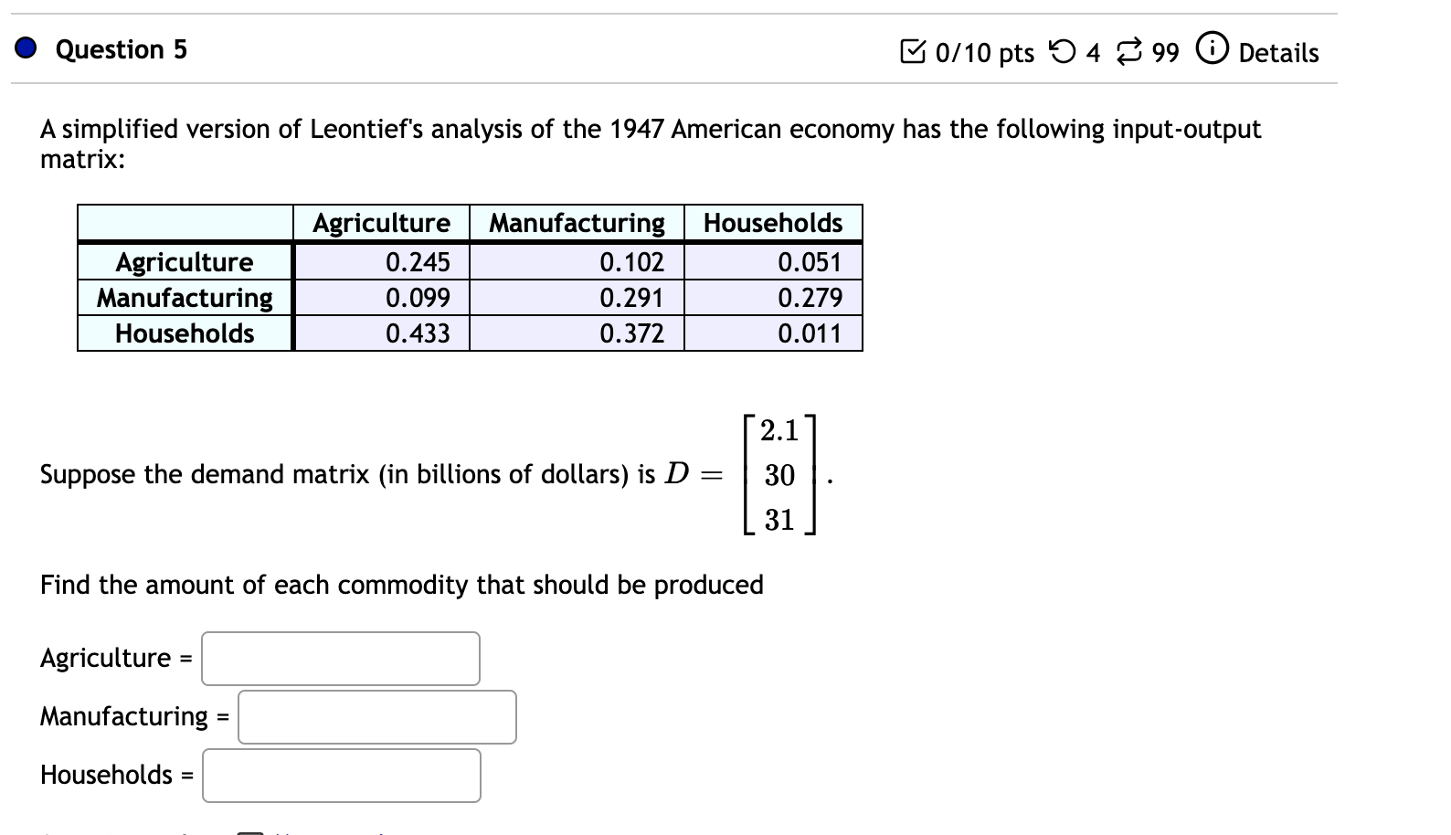 Question 5 B0 10 Pts 54 99 0 Details A Simplified Version Of Leontief S Analysis Of The 1947 American Economy Has The Fo 1