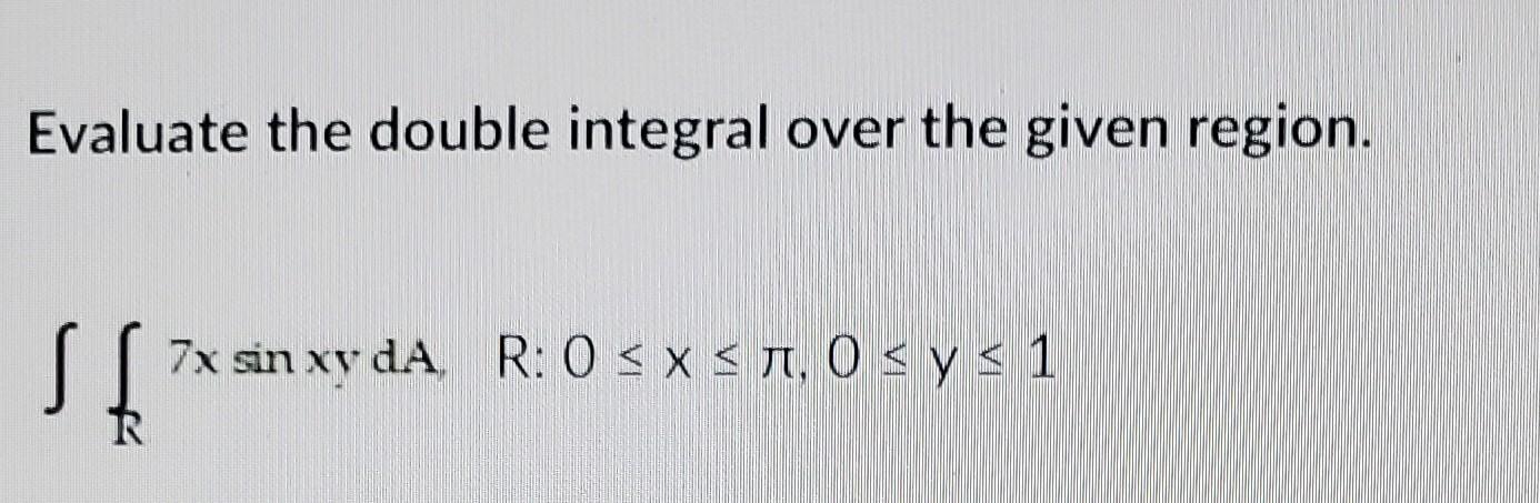 Evaluate The Double Integral Over The Given Region St 7x Sin Xv Da R 0 X 0 Ys 1 1