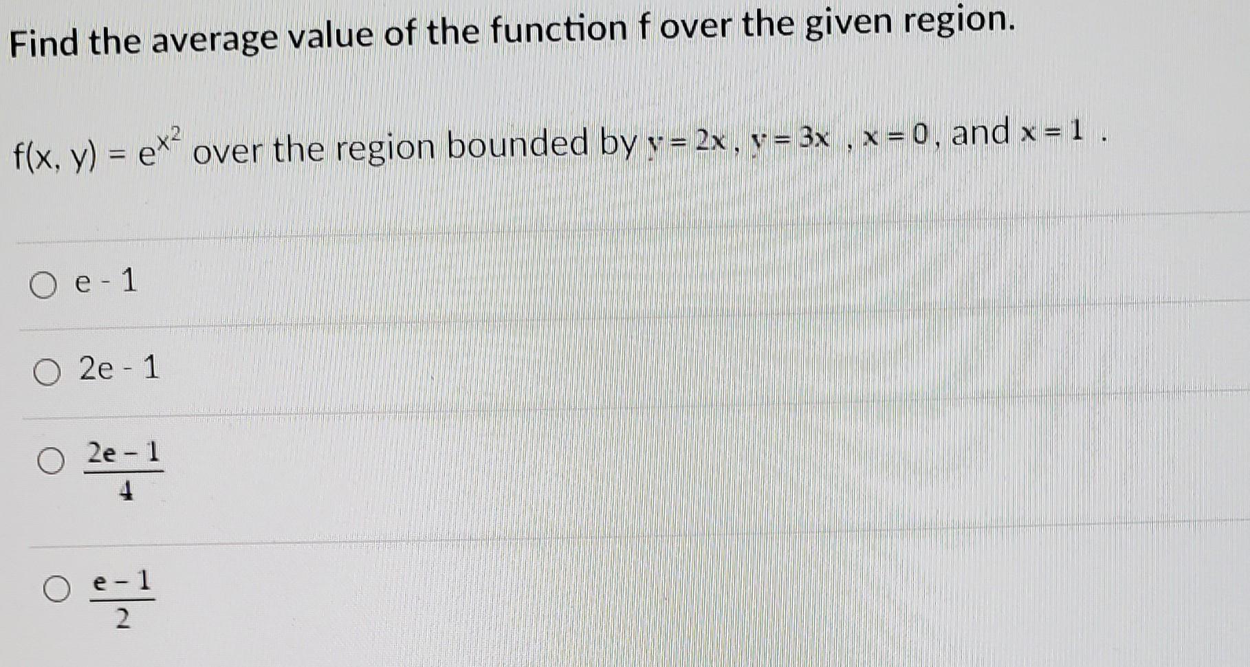 Find The Average Value Of The Function F Over The Given Region F X Y Ex Over The Region Bounded By Y 2x Y 3x 1