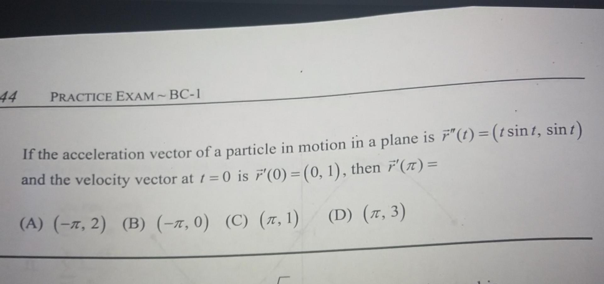 44 Practice Exam Bc 1 If The Acceleration Vector Of A Particle In Motion In A Plane Is T Tsint Sint And The 1