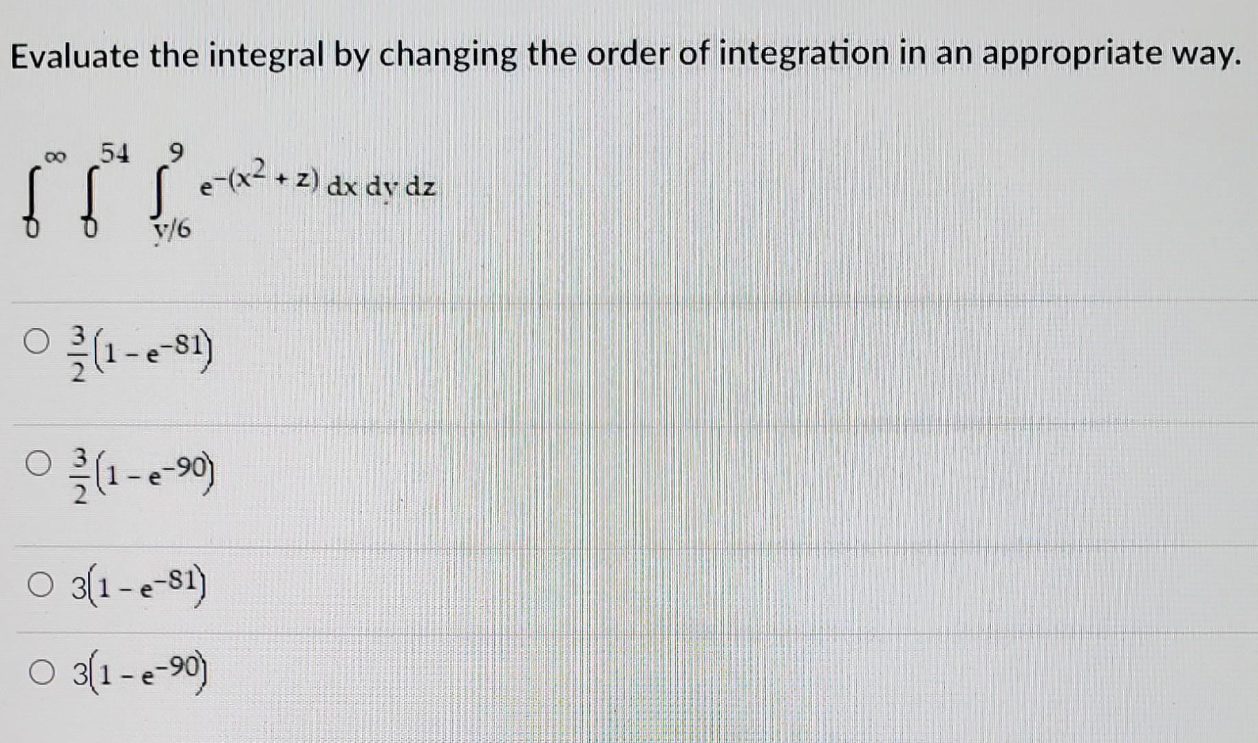 Evaluate The Integral By Changing The Order Of Integration In An Appropriate Way 54 9 M Adid Re E X2 2 Dx Dy Dz Z 1