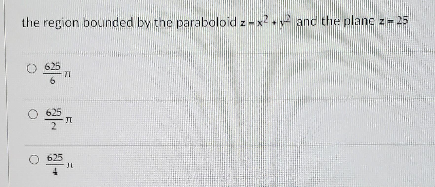 The Region Bounded By The Paraboloid Z X2 Y2 And The Plane Z 25 O 625 6 O 625 U 2 O 625 625 1