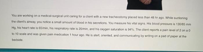 You Are Working On A Medical Surgical Unit Caring For A Client With A New Tracheostomy Placed Less Than 48 Hr Ago While 1