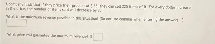 A Company Finds That If They Price Their Product At 55 They Can Sell 225 Items Of It For Every Dollar Increase In Th 1