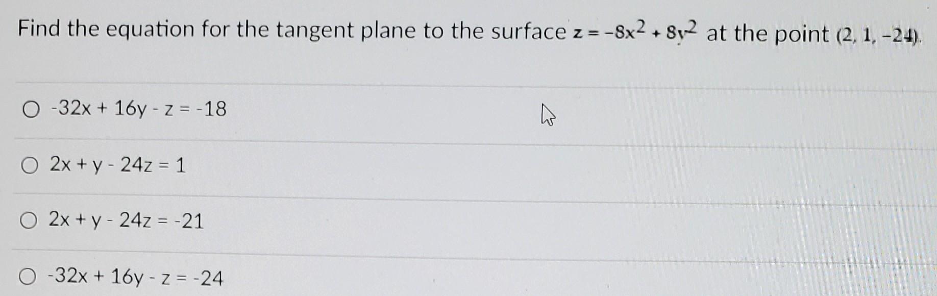 Find The Equation For The Tangent Plane To The Surface Z 8x2 812 At The Point 2 1 24 0 32x 16y Z 18 O 1