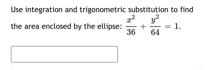 Use Integration And Trigonometric Substitution To Find X2 Y2 The Area Enclosed By The Ellipse 1 36 64 1
