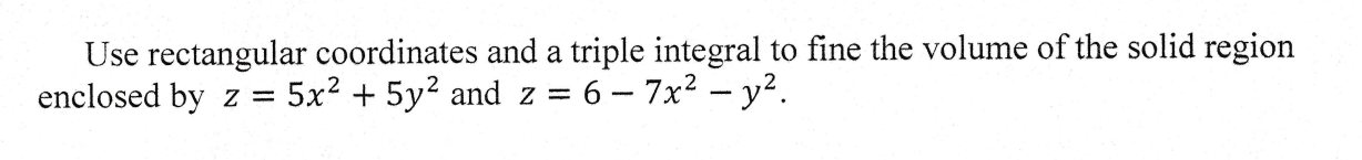Use Rectangular Coordinates And A Triple Integral To Fine The Volume Of The Solid Region Enclosed By Z 5x2 5y2 And Z 1