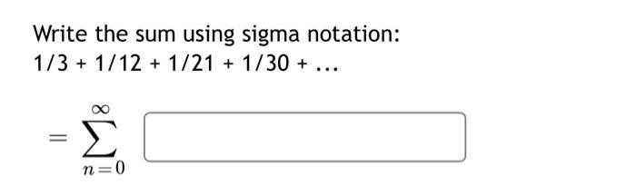Write The Sum Using Sigma Notation 1 3 1 12 1 21 1 30 N 0 1