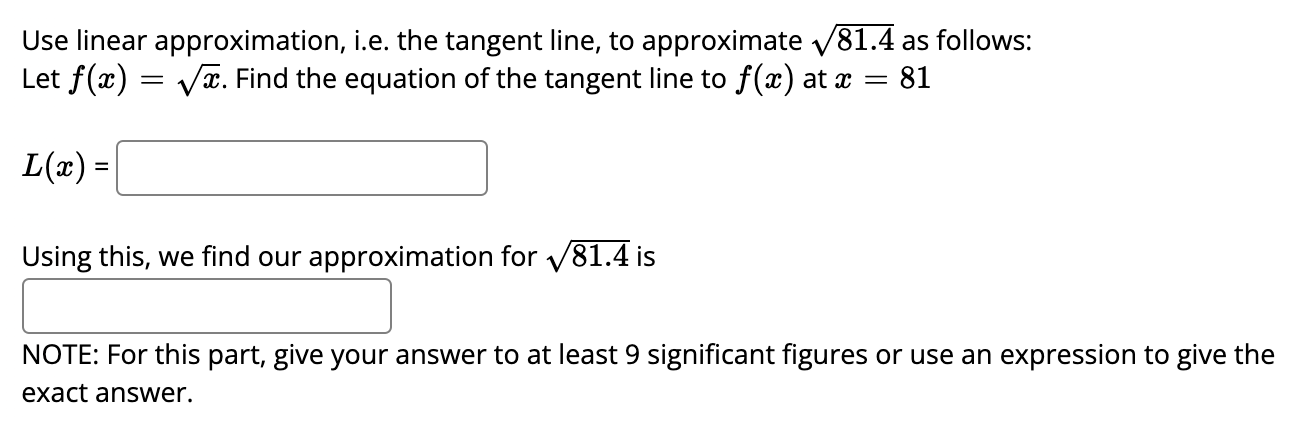 Use Linear Approximation I E The Tangent Line To Approximate 81 4 As Follows Let F X Vae Find The Equation Of The 1