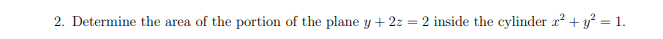 2 Determine The Area Of The Portion Of The Plane Y 2z 2 Inside The Cylinder X Y2 1 1