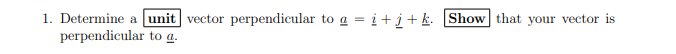 1 Determine A Unit Vector Perpendicular To A I I K Show That Your Vector Is Perpendicular To A 1