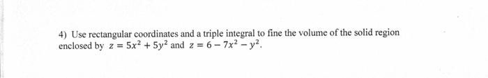 4 Use Rectangular Coordinates And A Triple Integral To Fine The Volume Of The Solid Region Enclosed By Z 5x2 5y2 An 1