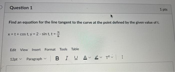 Question 1 1 Pts Find An Equation For The Line Tangent To The Curve At The Point Defined By The Given Value Of T T 1