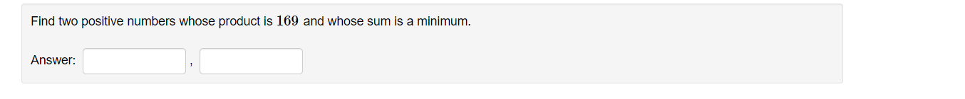Find Two Positive Numbers Whose Product Is 169 And Whose Sum Is A Minimum Answer 1