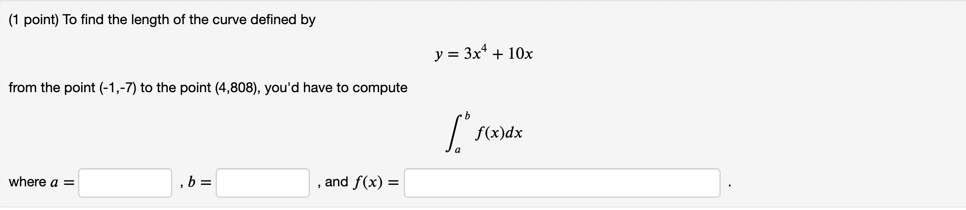 1 Point To Find The Length Of The Curve Defined By Y 3x4 10x From The Point 1 7 To The Point 4 808 You D Ha 1