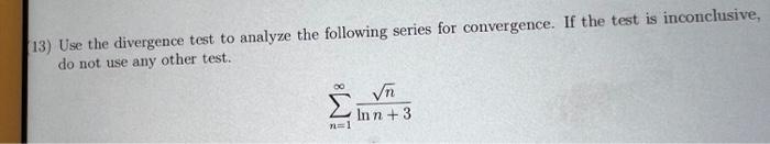 13 Use The Divergence Test To Analyze The Following Series For Convergence If The Test Is Inconclusive Do Not Use Any 1
