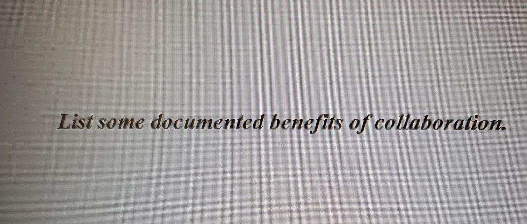 List Some Documented Benefits Of Collaboration 1
