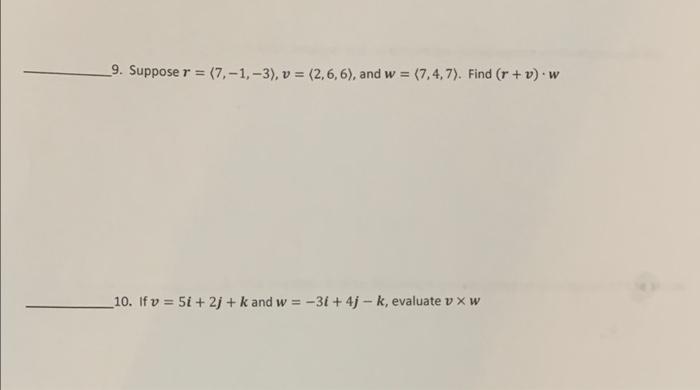 9 Suppose R 7 1 3 V 2 6 6 And W 7 4 7 Find R V W 10 If V 5i 27 K And W 31 4j K Evalua 1