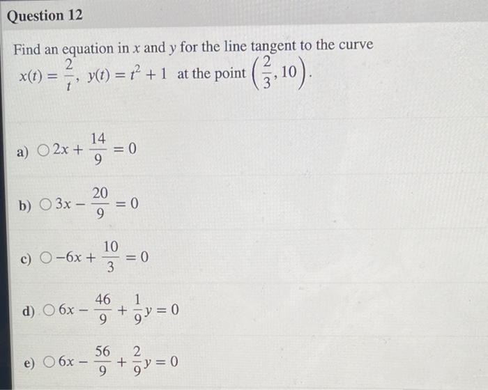 Question 12 Find An Equation In X And Y For The Line Tangent To The Curve Y 2 X T 5 Y T F 1 At The Point 10 1