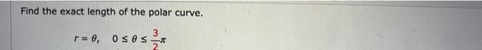 Find The Exact Length Of The Polar Curve R 0 Oses 3 1