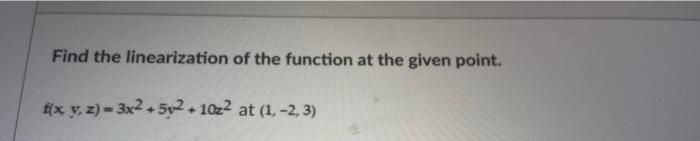 Find The Linearization Of The Function At The Given Point F X Y Z 3x2 5y2 1022 At 1 2 3 1