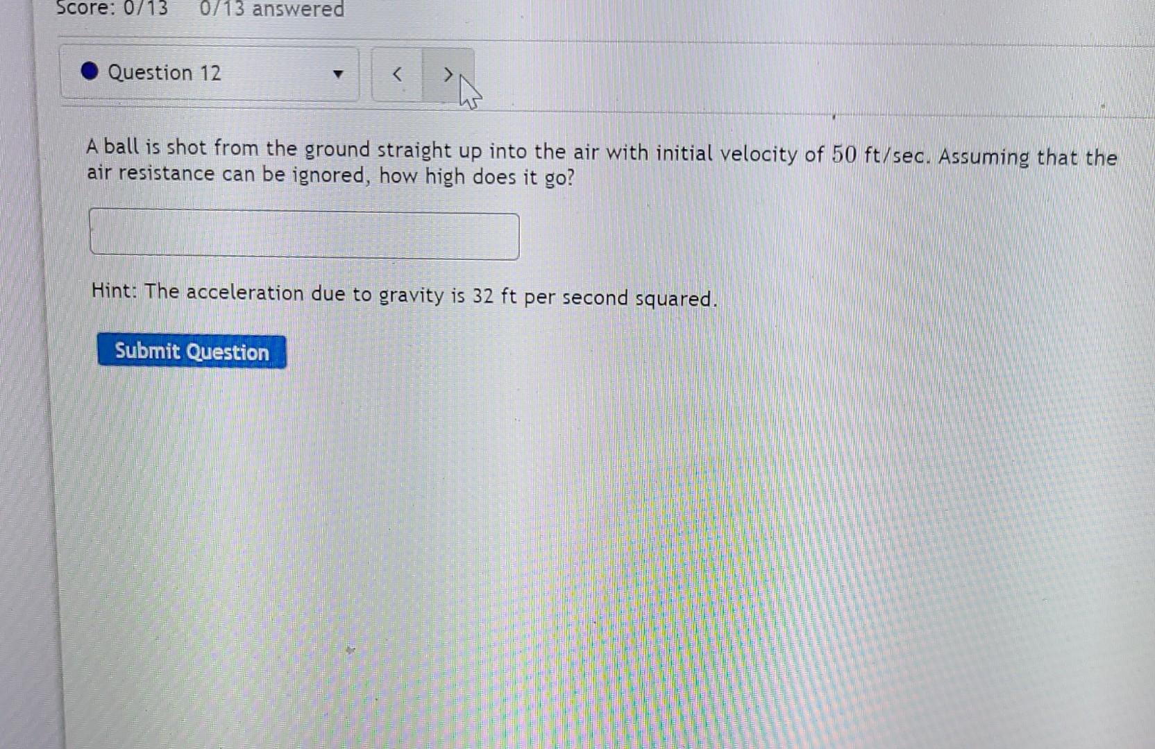 Score 0713 0 13 Answered Question 12 A Ball Is Shot From The Ground Straight Up Into The Air With Initial Velocity Of 5 1
