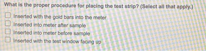 What Is The Proper Procedure For Placing The Test Strip Select All That Apply Inserted With The Gold Bars Into The M 1