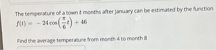 The Temperature Of A Town T Months After January Can Be Estimated By The Function F T 46 7t 24 Cos Find The Average T 1