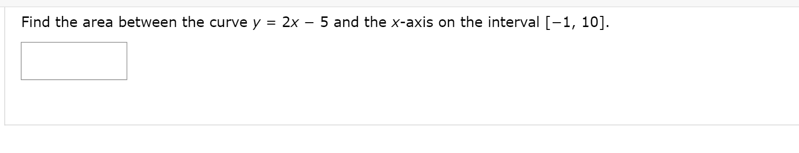 Find The Area Between The Curve Y 2x 5 And The X Axis On The Interval 1 10 1