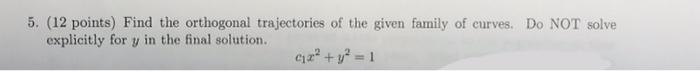 5 12 Points Find The Orthogonal Trajectories Of The Given Family Of Curves Do Not Solve Explicitly For Y In The Fina 1