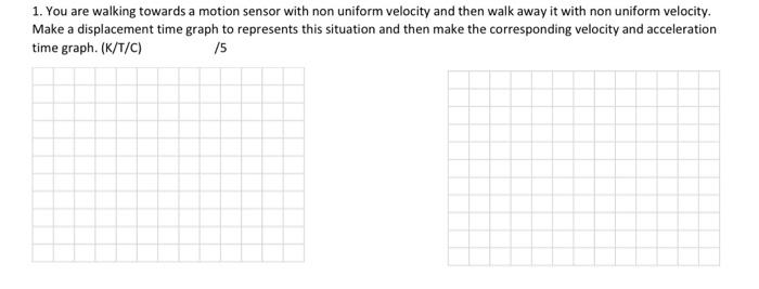 1 You Are Walking Towards A Motion Sensor With Non Uniform Velocity And Then Walk Away It With Non Uniform Velocity Ma 1