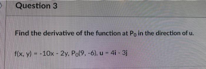 Question 3 Find The Derivative Of The Function At Po In The Direction Of U F X Y 10x 2y Po 9 6 U 4i 3j 1
