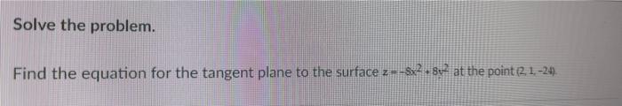 Solve The Problem Find The Equation For The Tangent Plane To The Surface Z Sx2 8u2 At The Point 2 1 24 1