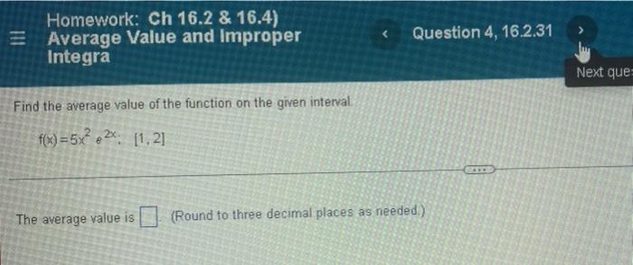 Homework Ch 16 2 16 4 Average Value And Improper Integra Question 4 16 2 31 Next Que Find The Average Value Of The 1