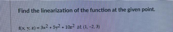 Find The Linearization Of The Function At The Given Point F X Y Z 3x2 5y2 1022 At 1 2 3 1