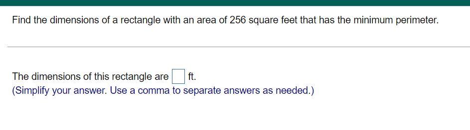 Find The Dimensions Of A Rectangle With An Area Of 256 Square Feet That Has The Minimum Perimeter The Dimensions Of Thi 1